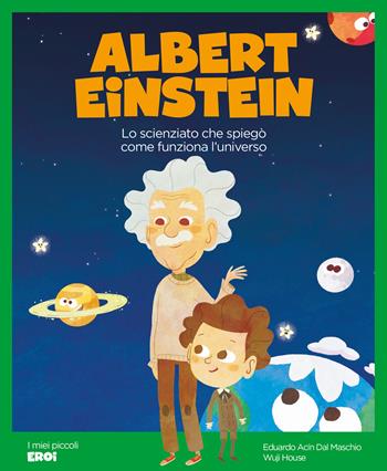 Albert Einstein. Lo scienziato che spiegò come funziona l'Universo. Ediz. a colori - Eduardo Acín dal Maschio - Libro Shackleton 2024, I miei piccoli eroi | Libraccio.it