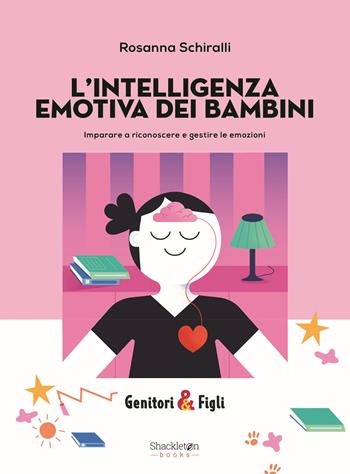 L'intelligenza emotiva dei bambini. Imparare a riconoscere e gestire le emozioni - Rosanna Schiralli - Libro Shackleton 2024, Genitori&Figli | Libraccio.it