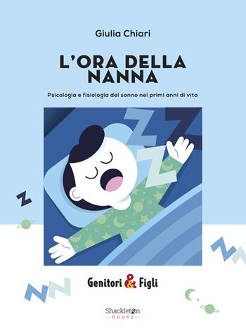L'ora della nanna. Psicologia e fisiologia del sonno nei primi anni di vita. Nuova ediz. - Giulia Chiari - Libro Shackleton 2024, Genitori&Figli | Libraccio.it