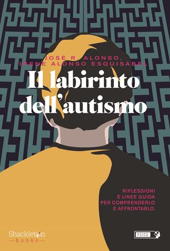 Il labirinto dell'autismo. Riflessioni e linee guida per comprenderlo e affrontarlo - José Ramón Alonso, Irene Alonso Esquisábel - Libro Shackleton 2024, Psico | Libraccio.it