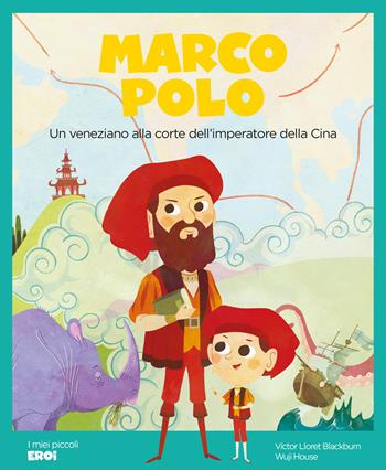 Marco Polo. Un veneziano alla corte dell’imperatore della Cina - Victor Lloret Blackburn - Libro Shackleton 2024, I miei piccoli eroi | Libraccio.it