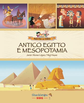 Antico Egitto e Mesopotamia. Ediz. a colori - Javier Alonso López - Libro Shackleton 2024, Pazzi per la storia | Libraccio.it