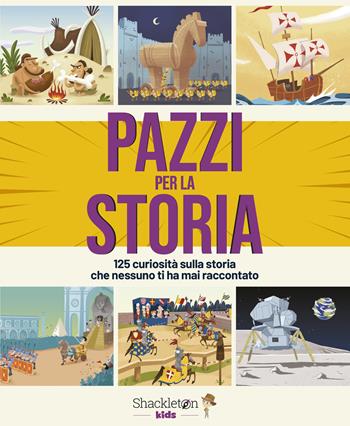 Pazzi per la storia. 125 curiosità sulla storia che nessuno ti ha mai raccontato - Bonalletra Alcompás - Libro Shackleton 2024, Pazzi per la storia | Libraccio.it