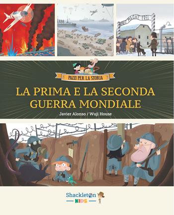 La Prima e la Seconda guerra mondiale. Ediz. a colori. Vol. 7 - Javier Alonso - Libro Shackleton 2025, Pazzi per la storia | Libraccio.it