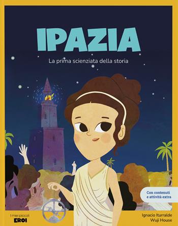 Ipazia. La prima scienziata della storia - Ignacio Iturralde - Libro Shackleton 2025, I miei piccoli eroi | Libraccio.it