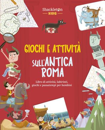 Giochi e attività sull'antica Roma. Libro di attività, labirinti, giochi e passatempi per bambini. Ediz. illustrata  - Libro Shackleton 2026, Pazzi per la storia | Libraccio.it