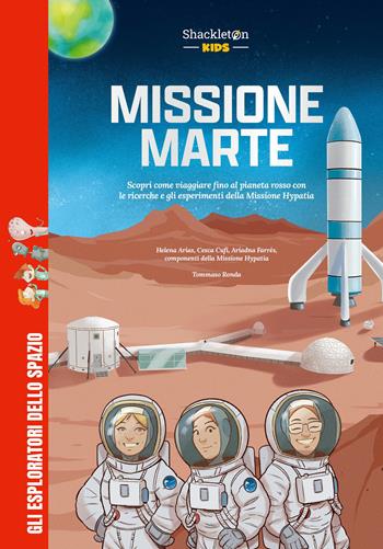 Missione Marte. Scopri come viaggiare fino al pianeta rosso con le ricerche e gli esperimenti della Missione Hypatia. Con contenuti e attività extra - Helena Arias, Cesca Cufí, Ariadna Farrés - Libro Shackleton 2026, Gli esploratori dello spazio | Libraccio.it