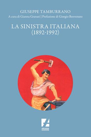 La Sinistra italiana (1892-1992) - Giuseppe Tamburrano - Libro Arcadia Edizioni 2023, Storica | Libraccio.it