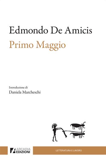 Primo Maggio - Edmondo De Amicis - Libro Arcadia Edizioni 2024, Letteratura e lavoro | Libraccio.it