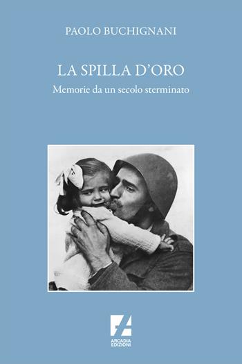 La spilla d'oro. Memorie da un secolo sterminato - Paolo Buchignani - Libro Arcadia Edizioni 2024, Bianco e nero | Libraccio.it