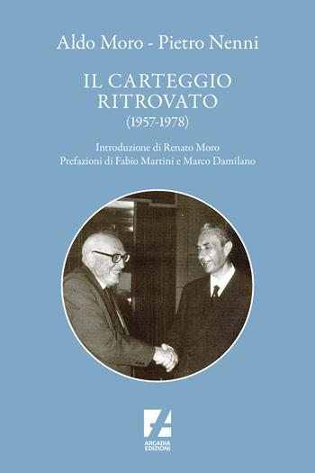Aldo Moro e Pietro Nenni. Il carteggio ritrovato (1957-1978) - Antonio Tedesco - Libro Arcadia Edizioni 2024, Storica | Libraccio.it