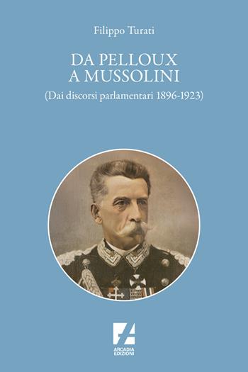 Da Pelloux a Mussolini. (Dai «Discorsi parlamentari» 1896-1923) - Filippo Turati - Libro Arcadia Edizioni 2024, Storica | Libraccio.it