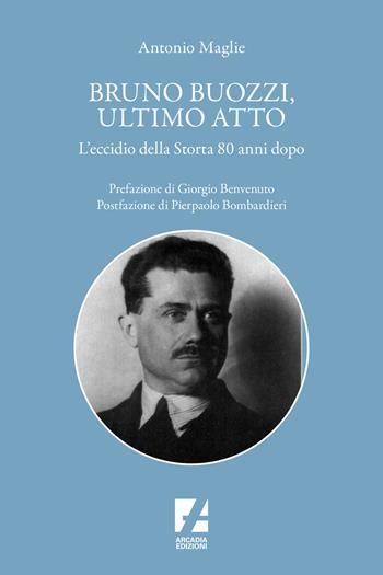 Bruno Buozzi, ultimo atto. L'eccidio della Storta 80 anni dopo - Antonio Maglie - Libro Arcadia Edizioni 2024, Storica | Libraccio.it