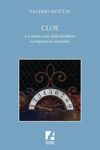 Cloe. Lo strano caso della bambina scomparsa in ascensore - Valerio Mottin - Libro Arcadia Edizioni 2024, Bianco e nero | Libraccio.it