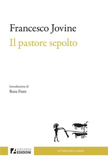 Il pastore sepolto - Francesco Jovine - Libro Arcadia Edizioni 2024, Letteratura e lavoro | Libraccio.it