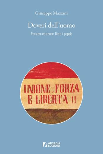 Doveri dell'uomo. Pensiero ed azione, Dio e il popolo - Giuseppe Mazzini - Libro Arcadia Edizioni 2025, Storica | Libraccio.it