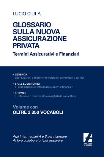 Glossario sulla nuova assicurazione privata. Termini assicurativi e finanziari - Lucio Ciula - Libro Arcadia Edizioni 2024, Guide e manuali | Libraccio.it