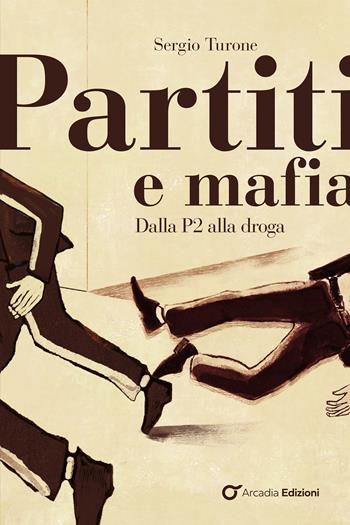 Partiti e mafia. Dalla P2 alla droga - Sergio Turone - Libro Arcadia Edizioni 2026, Resine | Libraccio.it