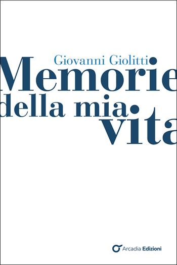 Memorie della mia vita - Giovanni Giolitti - Libro Arcadia Edizioni 2025, Storica | Libraccio.it