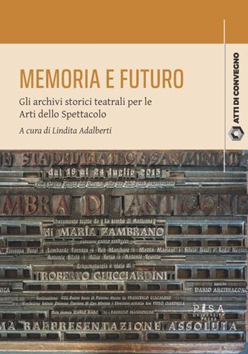 Memoria e futuro. Gli archivi storici teatrali per le Arti dello Spettacolo  - Libro Pisa University Press 2024, Atti di convegno | Libraccio.it