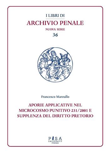 Aporie applicative nel microcosmo punitivo 231/2001 e supplenza del diritto pretorio - Francesco Marzullo - Libro Pisa University Press 2024, I libri di archivio penale. Nuova serie | Libraccio.it
