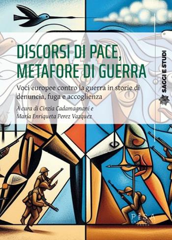 Discorsi di pace, metafore di guerra. Voci europee contro la guerra in storie di denuncia, fuga e accoglienza - V. Perez - Libro Pisa University Press 2025, Saggi e studi | Libraccio.it