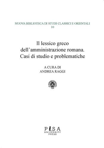 Il lessico greco dell'amministrazione romana. Casi di studio e problematiche  - Libro Pisa University Press 2025, Nuova biblioteca di studi classici e orientali | Libraccio.it