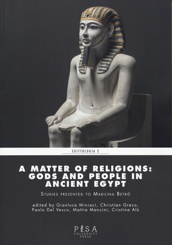 A matter of religions: gods and people in Ancient Egypt  - Libro Pisa University Press 2025, Egittologia | Libraccio.it
