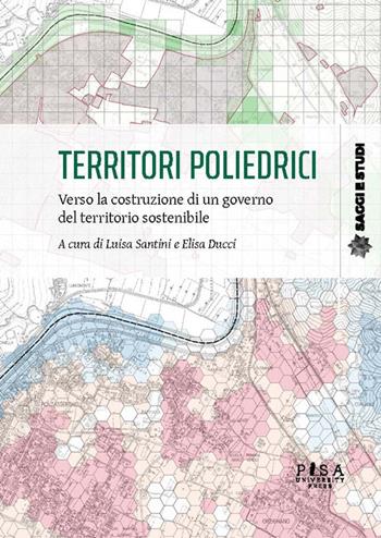 Territori poliedrici. Verso la costruzione di un governo del territorio sostenibile  - Libro Pisa University Press 2025, Saggi e studi | Libraccio.it