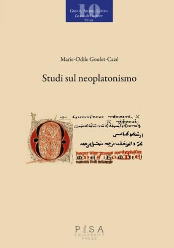 Studi sul neoplatonismo - Marie-Odile Goulet-Cazé - Libro Pisa University Press 2025, Greco, arabo, latino. Le vie del sapere | Libraccio.it