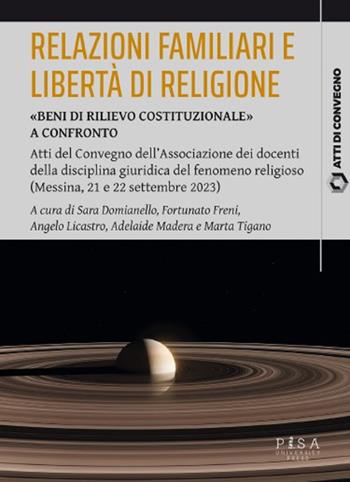 Relazioni familiari e libertà di religione. «Beni di rilievo costituzionale». Atti del Convegno dell'Associazione dei docenti della disciplina giuridica del fenomeno religioso (Messina, 21 e 22 settembre 2023)  - Libro Pisa University Press 2025, Atti di convegno | Libraccio.it