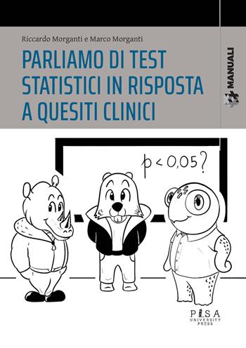 Parliamo di test statistici in risposta a quesiti clinici - Riccardo Morganti, Marco Morganti - Libro Pisa University Press 2025, Manuali | Libraccio.it