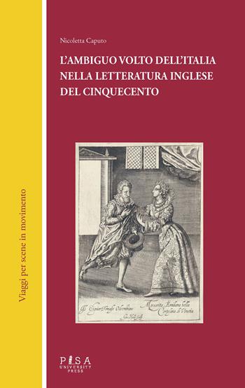 L'ambiguo volto dell'Italia nella letteratura inglese del Cinquecento - Nicoletta Caputo - Libro Pisa University Press 2026, Viaggi per scene in movimento | Libraccio.it