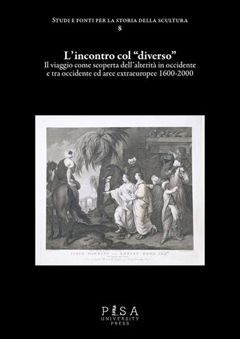 L'incontro col «diverso». Il viaggio come scoperta dell'alterità 1600-1900  - Libro Pisa University Press 2026, Studi e fonti per la storia della scultura | Libraccio.it