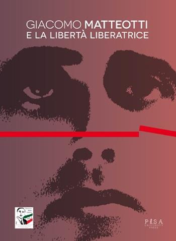Giacomo Matteotti e la libertà liberatrice - Maurizio Degl'Innocenti - Libro Pisa University Press 2025 | Libraccio.it