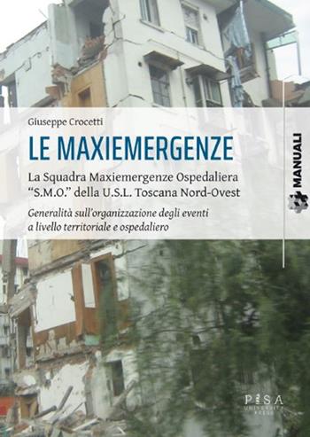 Le maxiemergenze. La squadra maxiemergenze ospedaliera «s.m.o.» della u.s.l. Toscana nord-ovest. Generalità sull'organizzazione degli eventi a livello territoriale e ospedaliero - Giuseppe Crocetti - Libro Pisa University Press 2025, Manuali | Libraccio.it