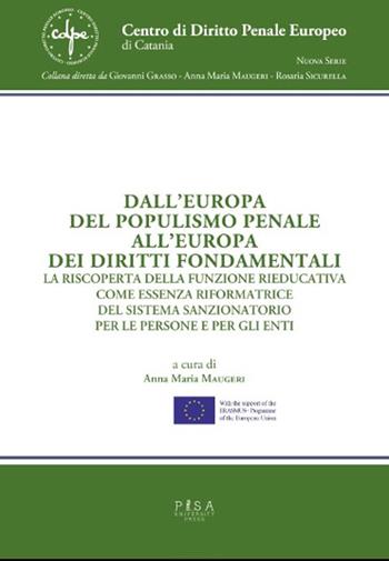 Dall'Europa del populismo penale all'Europa dei diritti fondamentali. La riscoperta della funzione rieducativa come essenza riformatrice del sistema sanzionatorio per le persone e per gli enti - Anna Maria Maugeri - Libro Pisa University Press 2025, Centro di diritto penale europeo. Nuova serie | Libraccio.it