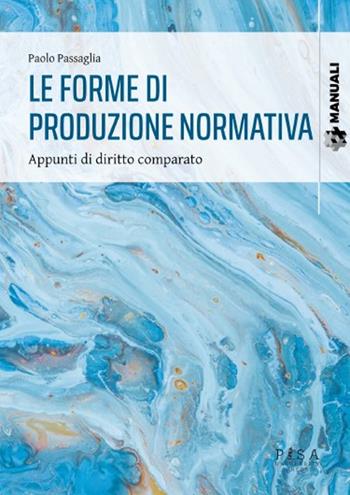Le forme di produzione normativa. Appunti di diritto comparato - Paolo Passaglia - Libro Pisa University Press 2026, Manuali | Libraccio.it
