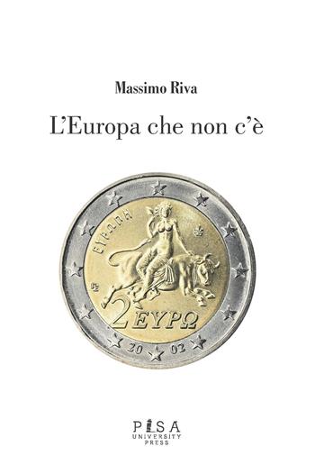 L'Europa che non c'è - Massimo Riva - Libro Pisa University Press 2025 | Libraccio.it