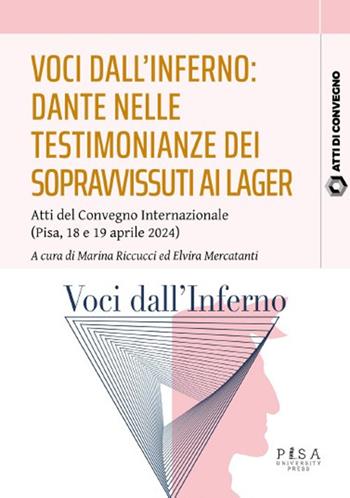 Voci dall'inferno: Dante nelle testimonianze dei sopravvissuti ai lager. Atti del Convegno internazionale (Pisa, 18-19 aprile 2024)  - Libro Pisa University Press 2026, Atti di convegno | Libraccio.it