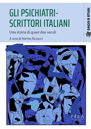 Gli psichiatri-scrittori italiani. Una storia di quasi due secoli  - Libro Pisa University Press 2026, Saggi e studi | Libraccio.it