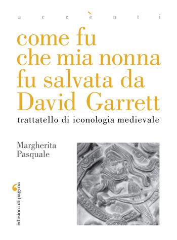 Come fu che mia nonna fu salvata da David Garrett. Trattatello di iconologia medievale - Margherita Pasquale - Libro Edizioni di Pagina 2024, Accenti | Libraccio.it