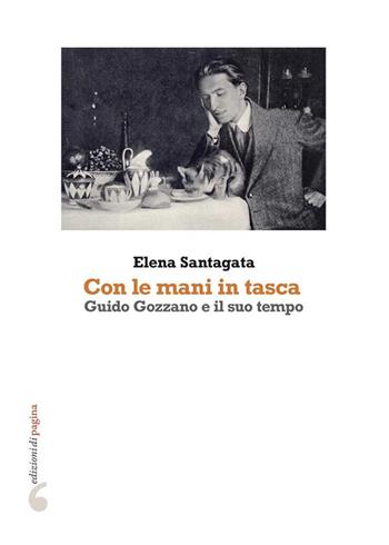 «Con le mani in tasca». Guido Gozzano e il suo tempo - Elena Santagata - Libro Edizioni di Pagina 2024, Due punti | Libraccio.it