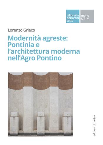 Modernità agreste: Pontinia e l'architettura moderna nell'Agro Pontino - Lorenzo Grieco - Libro Edizioni di Pagina 2025, La libreria dell'architetto | Libraccio.it