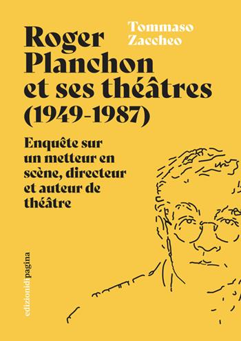 Roger Planchon et ses théâtres (1949-1987). Enquête sur un metteur en scène, directeur et auteur de théâtre - Tommaso Zaccheo - Libro Edizioni di Pagina 2025, Due punti | Libraccio.it