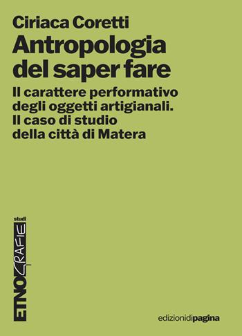 Antropologia del saper fare. Il carattere performativo degli oggetti artigianali. Il caso studio della città di Matera - Ciriaca Coretti - Libro Edizioni di Pagina 2025, Etnografie. Testi | Libraccio.it