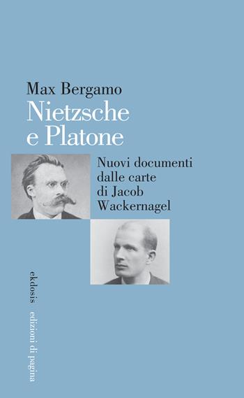 Nietzsche e Platone. Nuovi documenti dalle carte di Jacob Wackernagel - Max Bergamo - Libro Edizioni di Pagina 2025, Ekdosis | Libraccio.it