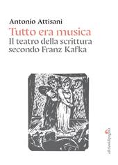 Tutto era musica. Il teatro della scrittura secondo Franz Kafka
