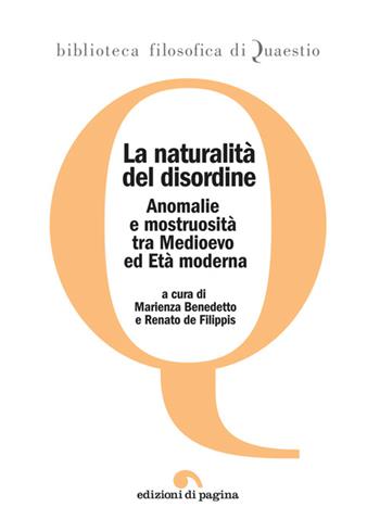 La naturalità del disordine. Anomalie e mostruosità tra Medioevo ed età moderna  - Libro Edizioni di Pagina 2026, Biblioteca filosofica di Quaestio | Libraccio.it