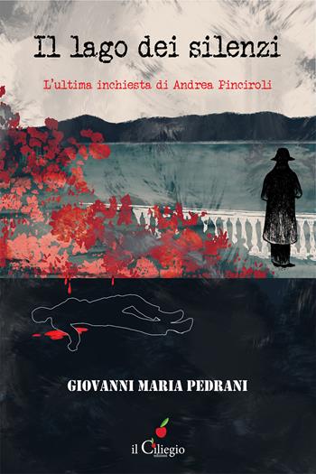 Il lago dei silenzi. L'ultima inchiesta di Andrea Pinciroli - Giovanni Maria Pedrani - Libro Il Ciliegio 2025, Noir e gialli | Libraccio.it
